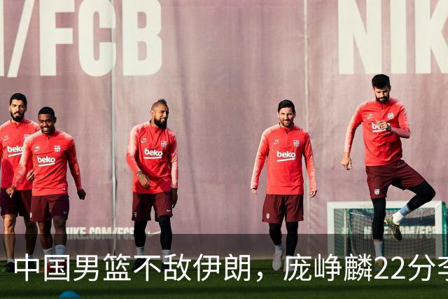 中国男篮不敌伊朗，庞峥麟22分李弘权12+4，胡明轩状态不佳正负值-15